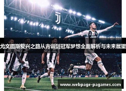 尤文图斯复兴之路从青训到冠军梦想全面解析与未来展望