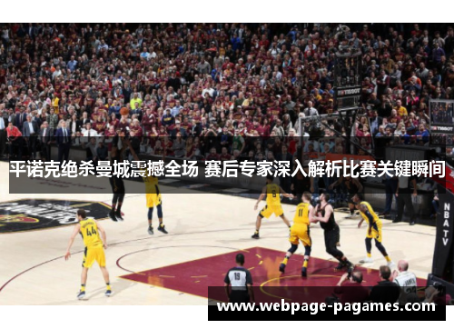 平诺克绝杀曼城震撼全场 赛后专家深入解析比赛关键瞬间