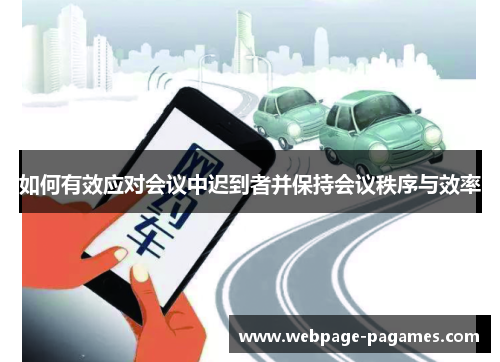 如何有效应对会议中迟到者并保持会议秩序与效率 如何有效应对会议中迟到者并保持会议秩序与效率