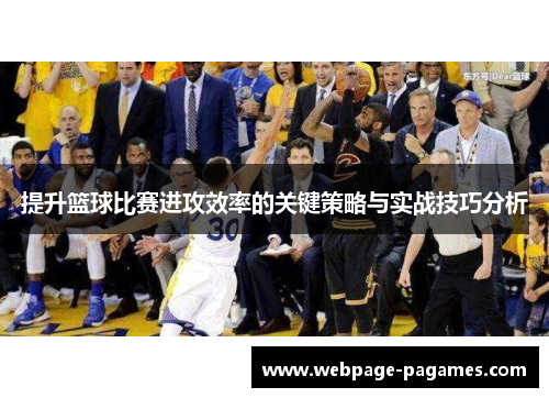 提升篮球比赛进攻效率的关键策略与实战技巧分析