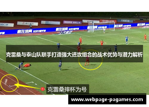 克雷桑与泰山队联手打造强大进攻组合的战术优势与潜力解析