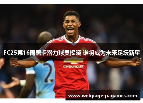 FC25第16周黑卡潜力球员揭晓 谁将成为未来足坛新星