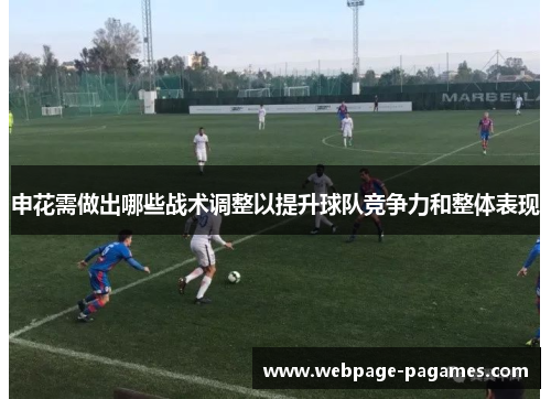 申花需做出哪些战术调整以提升球队竞争力和整体表现