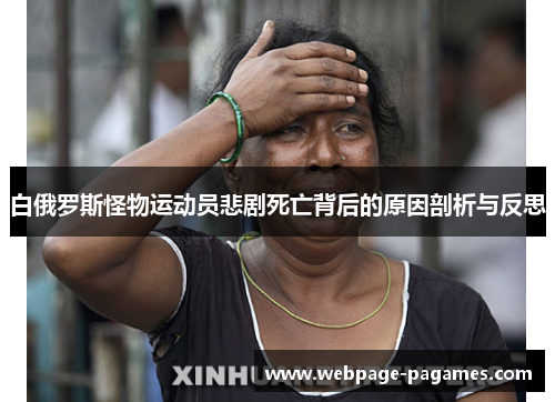 白俄罗斯怪物运动员悲剧死亡背后的原因剖析与反思 白俄罗斯怪物运动员悲剧死亡背后的原因剖析与反思