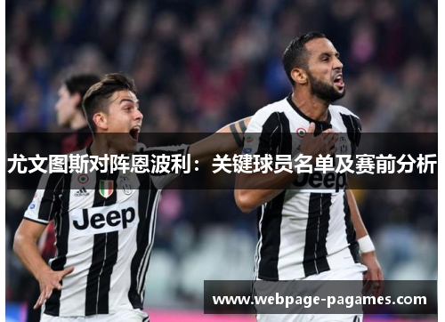 尤文图斯对阵恩波利：关键球员名单及赛前分析