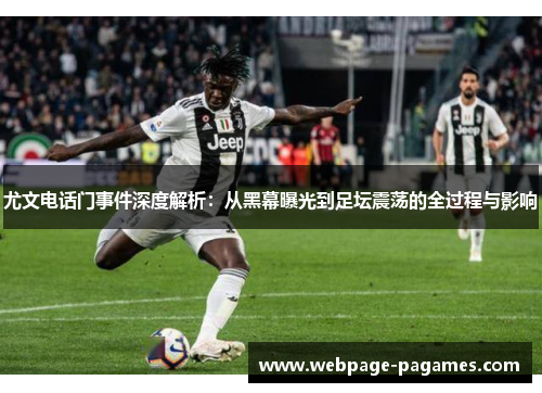 尤文电话门事件深度解析：从黑幕曝光到足坛震荡的全过程与影响