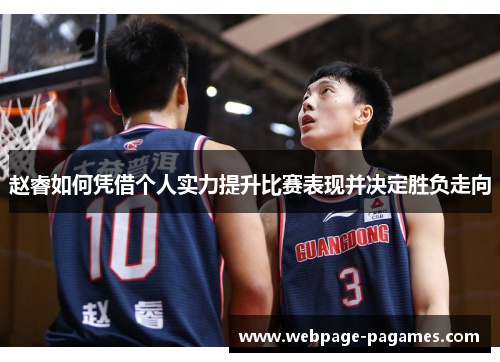 赵睿如何凭借个人实力提升比赛表现并决定胜负走向