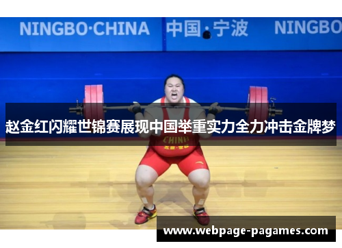 赵金红闪耀世锦赛展现中国举重实力全力冲击金牌梦