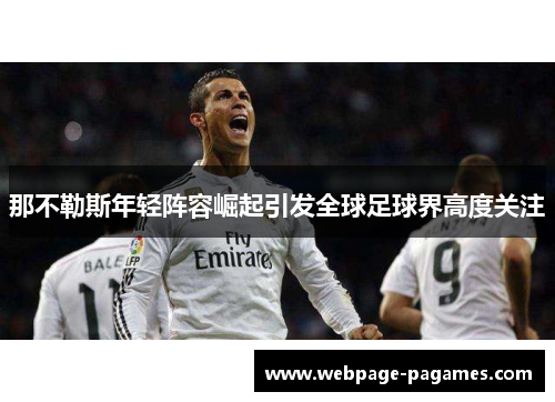 那不勒斯年轻阵容崛起引发全球足球界高度关注