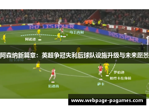 阿森纳新篇章：英超争冠失利后球队设施升级与未来愿景