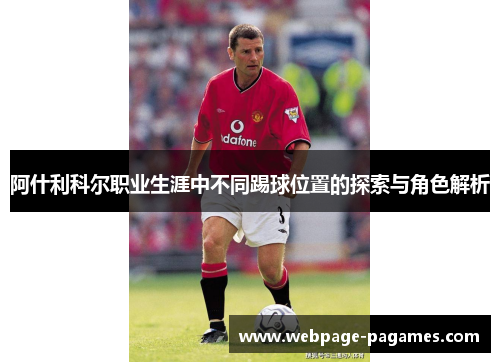 阿什利科尔职业生涯中不同踢球位置的探索与角色解析