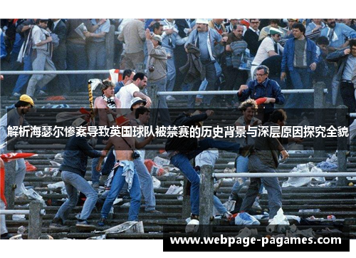 解析海瑟尔惨案导致英国球队被禁赛的历史背景与深层原因探究全貌