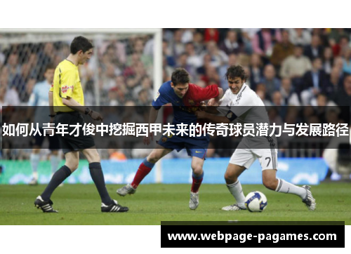 如何从青年才俊中挖掘西甲未来的传奇球员潜力与发展路径