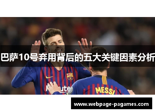 巴萨10号弃用背后的五大关键因素分析