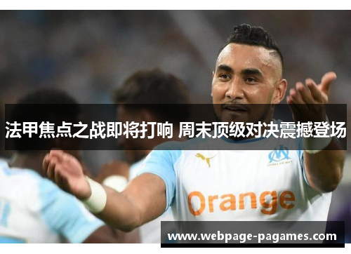 法甲焦点之战即将打响 周末顶级对决震撼登场