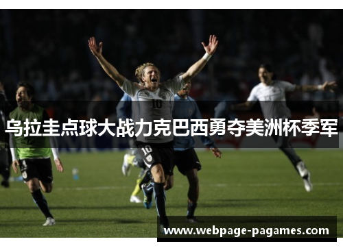 乌拉圭点球大战力克巴西勇夺美洲杯季军