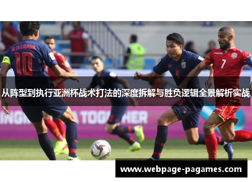 从阵型到执行亚洲杯战术打法的深度拆解与胜负逻辑全景解析实战