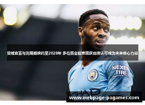 曼城官宣与刘易斯续约至2028年 多位置全能表现获高度认可成为未来核心力量